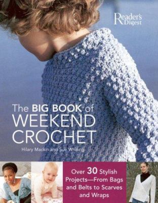 Big book of weekend crochet : over 30 stylish projects from bags and belts to scarves and wraps