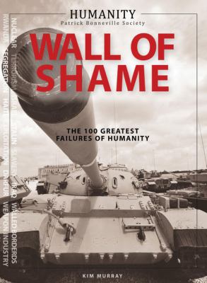 Wall of shame : the 100 greatest failures of humanity