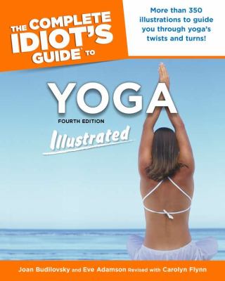 The complete idiot's guide to yoga : illustrated