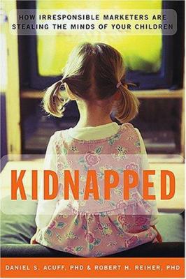 Kidnapped : how irresponsible marketers are stealing the minds of your children