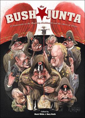 The Bush junta : cartoonists on the Mayberry Machiavelli and the abuse of power