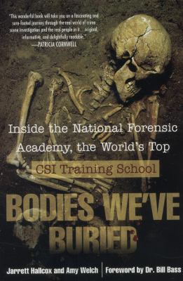 Bodies we've buried : inside the National Forensic Academy, the world's top CSI training school