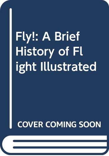 Fly! : a brief history of flight illustrated