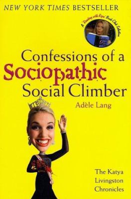 Confessions of a sociopathic social climber : the Katya Livingston chronicles
