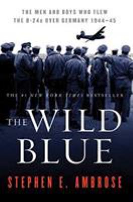 The wild blue : the men and boys who flew the B-24s over Germany