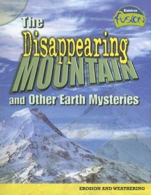 The disappearing mountain : and other earth mysteries : [erosion and weathering]