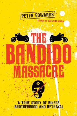 The Bandido massacre : a true story of bikers, brotherhood and betrayal
