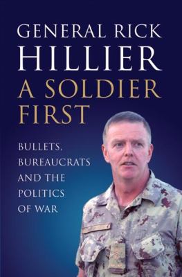 A soldier first : bullets, bureaucrats and the politics of war