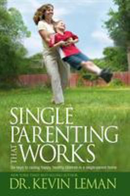 Single parenting that works : six keys to raising happy, healthy children in a single-parent home