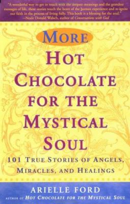 More hot chocolate for the mystical soul : 101 true stories of angels, miracles, and healings