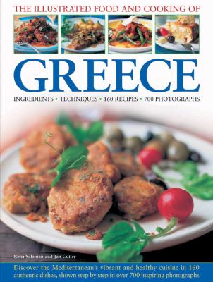 The illustrated food and cooking of Greece : discover the Mediterranean's vibrant and healthy cuisine in 160 authentic dishes, shown step-by-step in over 700 inspiring photographs