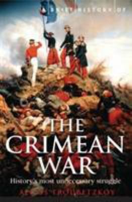 A brief history of the Crimean War : the causes and consequences of a medieval conflict fought in a modern age