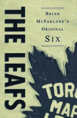 The Leafs : Brian McFarlane's original six