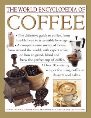 The world encyclopedia of coffee : the definitive guide to coffee, from simple bean to irresistible beverage