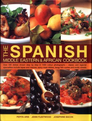 The Spanish middle eastern & African cookbook : over 330 dishes shown step by step in 1400 colour photographs - classic and regional specialities include tapas and mezzes, spicy meat dishes, tangy fish curries and exotic sweets