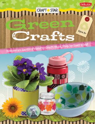 Green crafts : become an Earth-friendly craft star, step by easy step!