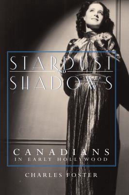 Stardust and shadows : Canadians in early Hollywood