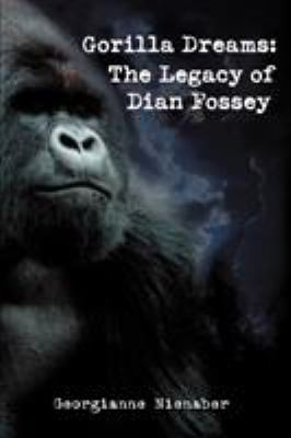 Gorilla dreams : the legacy of Dian Fossey