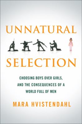 Unnatural selection : choosing boys over girls, and the consequences of a world full of men