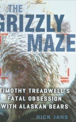 Grizzly maze : Timothy Treadwell's fatal obsession with Alaskan bears