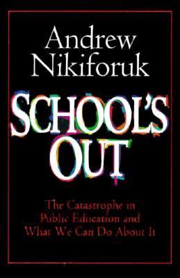 School's out : the catastrophe in public education and what we can do about it