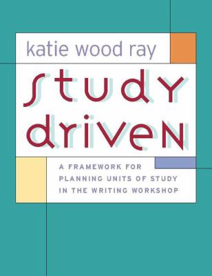 Study driven : a framework for planning units of study in the writing workshop