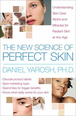 The new science of perfect skin : understanding skin care myths and miracles for radiant skin at any age