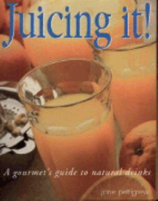 Juicing it : a gourmet's guide to natural drinks