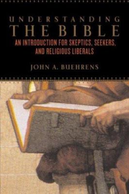 Understanding the Bible : an introduction for skeptics, seekers, and religious liberals