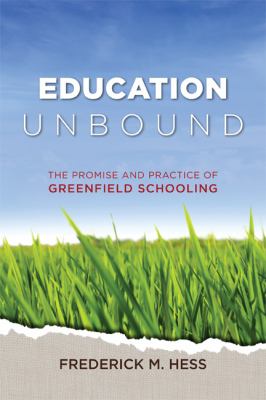 Education unbound : the promise and practice of greenfield schooling