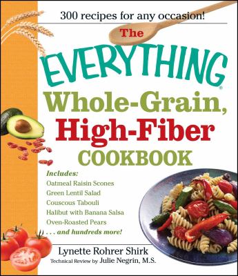 The everything whole-grain high-fiber cookbook : delicious, heart-healthy snacks and meals the whole family will love