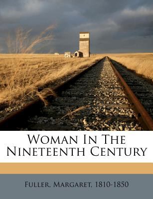 Woman in the nineteenth century, and kindred papers relating to the sphere, condition, and duties of woman.