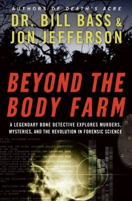 Beyond the body farm : a legendary bone detective explores murders, mysteries, and the revolution in forensic science