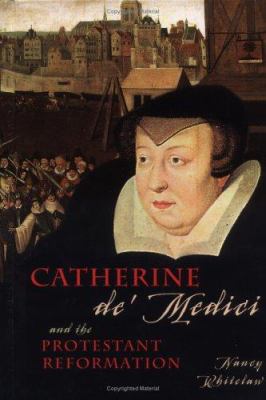 Catherine de' Medici and the Protestant Reformation / Nancy Whitelaw.