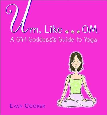 Um, like . . . om : a girl goddess's guide to yoga