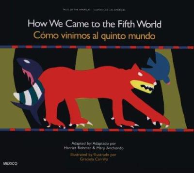 How we came to the fifth world = Cómo vinimos al quinto mundo : a creation story from ancient Mexico