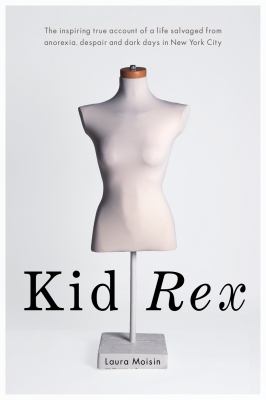 Kid Rex : the inspiring true account of a life salvaged from anorexia, despair and dark days in New York City