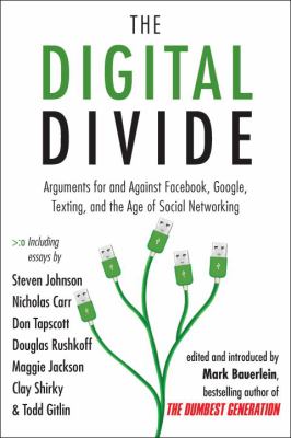 The digital divide : arguments for and against Facebook, Google, texting, and the age of social networking