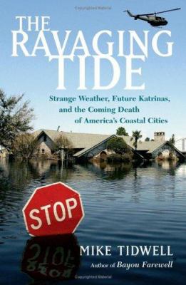 The ravaging tide : strange weather, future Katrinas, and the coming death of America's coastal cities