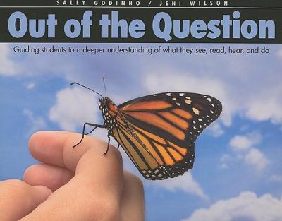 Out of the question : guiding students to a deeper understanding of what they do, read, and hear
