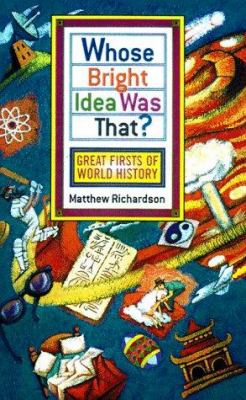 Whose bright idea was that? : great firsts of world history