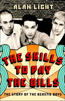 The skills to pay the bills : the story of the Beastie Boys