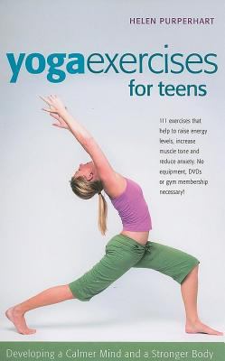 Yoga exercises for teens : developing a calmer mind and a stronger body