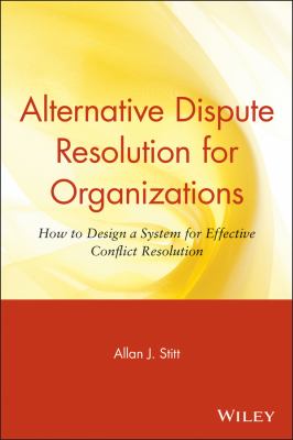 Alternative dispute resolution for organizations : how to design a system for effective conflict resolution