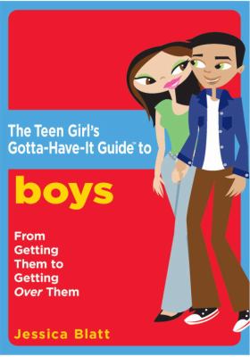 The teen girl's gotta-have-it guide to boys : from getting them to getting over them!