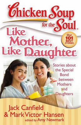 Chicken soup for the soul : like mother, like daughter : stories about the special bond between mothers and daughters