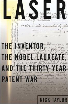 Laser : the inventor, the Nobel laureate, the thirty-year patent war