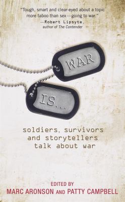 War is-- : soldiers, survivors, and storytellers talk about war