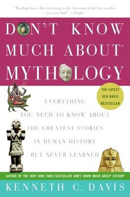 Don't know much about mythology : everything you need to know about the greatest stories in human history but never learned