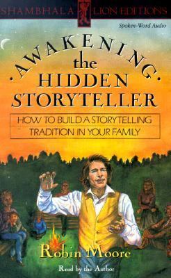 Awakening the hidden storyteller : how to build a storytelling tradition in your family